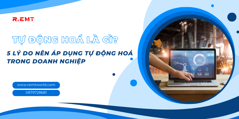 Tự động hoá là gì? 5 lý do doanh nghiệp cần áp dụng giải pháp tự động hóa