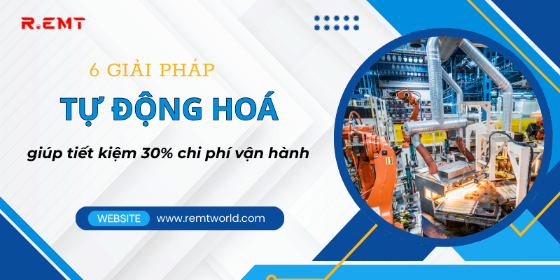 Top 6 giải pháp tự động hoá nhà máy giúp tiết kiệm 30% chi phí vận hành