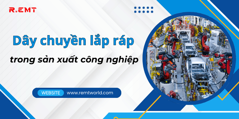 Dây chuyền lắp ráp trong sản xuất công nghiệp