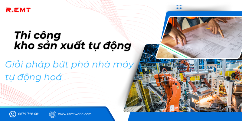 Thi công kho sản xuất tự động – Giải pháp tự động hoá nhà máy bứt phá trong kỷ nguyên mới