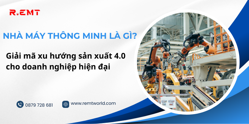 Nhà máy thông minh là gì? Giải mã xu hướng sản xuất 4.0 cho doanh nghiệp hiện đại