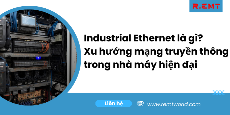 Industrial Ethernet là gì? Xu hướng mạng truyền thông trong nhà máy hiện đại
