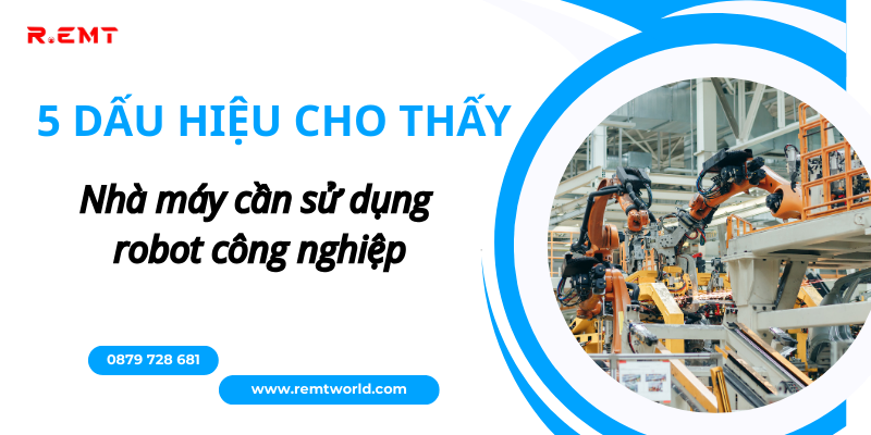 5 dấu hiệu cho biết nhà máy cần sử dụng robot công nghiệp